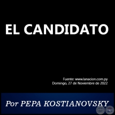 EL CANDIDATO - Por PEPA KOSTIANOVSKY - Domingo, 27 de Noviembre de 2022